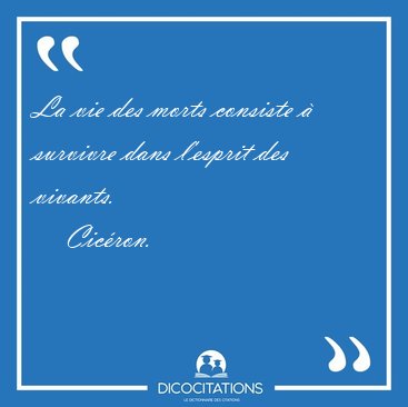 La vie des morts consiste  survivre dans l'esprit des [...] - Cicron...
