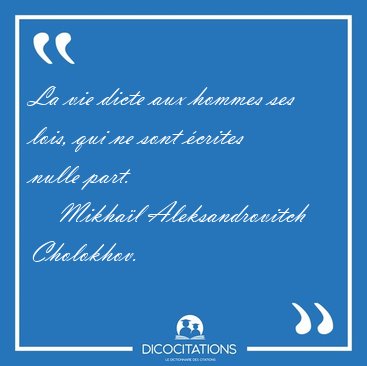 La vie dicte aux hommes ses lois, qui ne sont crites nulle [...] - Mikhal Aleksandrovitch Cholokhov...