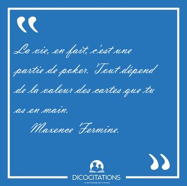 La vie, en fait, c'est une partie de poker. Tout dpend de la [...] - Maxence Fermine...