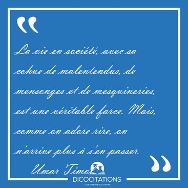 La vie en soci�t�, avec sa cohue de malentendus, de mensonges et [...] - Umar Timol...