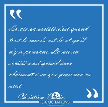 La vie en socit c'est quand tout le monde est l et qu'il n'y [...] - Christian Bobin...