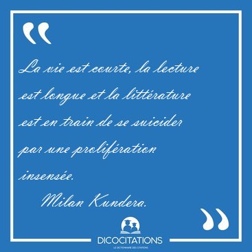 La vie est courte, la lecture est longue et la littrature est [...] - Milan Kundera...