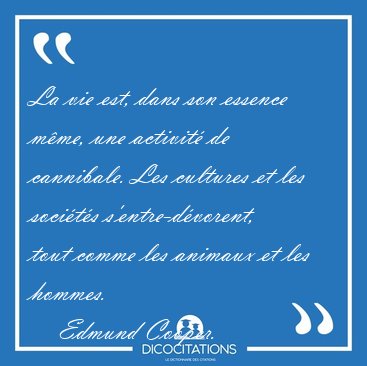 La vie est, dans son essence mme, une activit de cannibale. [...] - Edmund Cooper...