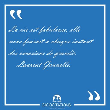 La vie est fabuleuse, elle nous fournit  chaque instant des [...] - Laurent Gounelle...