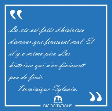 La vie est faite d'histoires d'amour qui finissent mal. Et il y [...] - Dominique Sylvain...