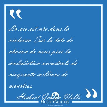 La vie est ne dans la violence. Sur la tte de chacun de nous [...] - Herbert George Wells...