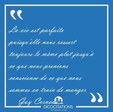 La vie est parfaite puisqu'elle nous ressert toujours le mme [...] - Guy Corneau...