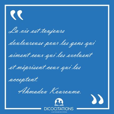 La vie est toujours douloureuse pour les gens qui aiment ceux [...] - Ahmadou Kourouma...