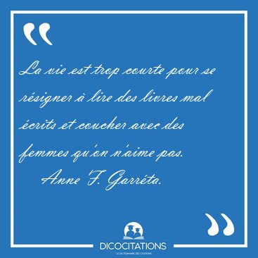 La vie est trop courte pour se rsigner  lire des livres mal [...] - Anne F. Garrta...