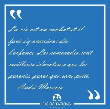 La vie est un combat et il faut s'y entraner ds l'enfance. Les [...] - Andr Maurois...