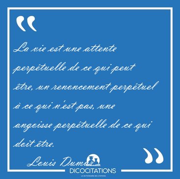 La vie est une attente perptuelle de ce qui peut tre, un [...] - Louis Dumur...