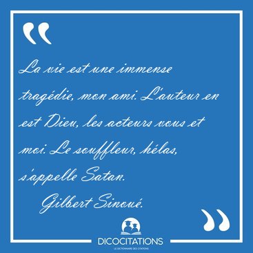 La vie est une immense trag�die, mon ami. L'auteur en est Dieu, [...] - Gilbert Sinou�...