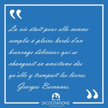 La vie �tait pour elle comme remplie � pleins bords d'un [...] - Georges Bernanos...