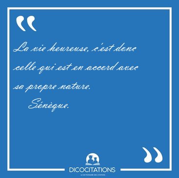 La vie heureuse, c'est donc celle qui est en accord avec sa [...] - Snque...