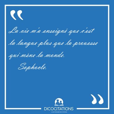 La vie m'a enseign que c'est la langue plus que la prouesse qui [...] - Sophocle...