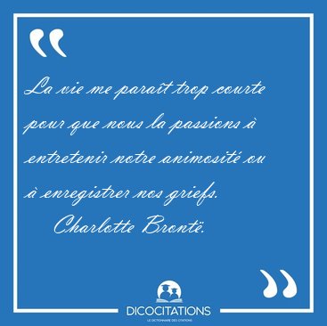 La vie me para�t trop courte pour que nous la passions � [...] - Charlotte Bront�...
