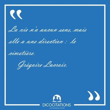 La vie n'a aucun sens, mais elle a une direction :  le [...] - Grgoire Lacroix...