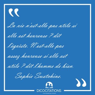 La vie n'est-elle pas utile si elle est heureuse ? dit [...] - Sophie Swetchine...