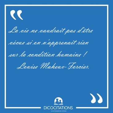 La vie ne vaudrait pas d'tre vcue si on n'apprenait rien sur [...] - Louise Maheux-Forcier...