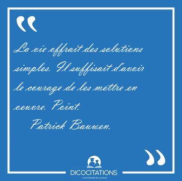 La vie offrait des solutions simples. Il suffisait d'avoir le [...] - Patrick Bauwen...