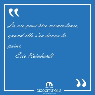 La vie peut �tre miraculeuse, quand elle s'en donne la [...] - Eric Reinhardt...