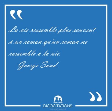 La vie ressemble plus souvent � un roman qu'un roman ne [...] - George Sand...