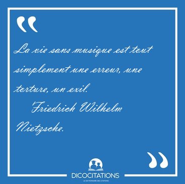 La vie sans musique est tout simplement une erreur, une torture, [...] - Friedrich Wilhelm Nietzsche...