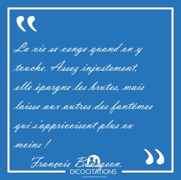 La vie se venge quand on y touche. Assez injustement, elle [...] - Fran�ois Bourgeon...