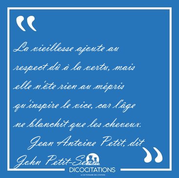 La vieillesse ajoute au respect d� � la vertu, mais elle n'�te [...] - Jean Antoine Petit, dit John Petit-Senn...