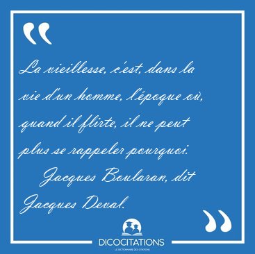 La vieillesse, c'est, dans la vie d'un homme, l'poque o, quand [...] - Jacques Boularan, dit Jacques Deval...