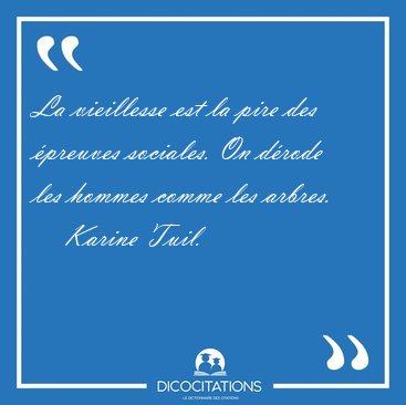 La vieillesse est la pire des preuves sociales. On drode les [...] - Karine Tuil...