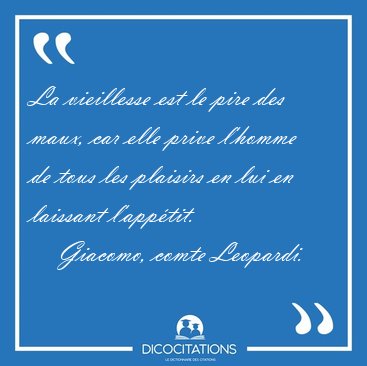 La vieillesse est le pire des maux, car elle prive l'homme de [...] - Giacomo, comte Leopardi...