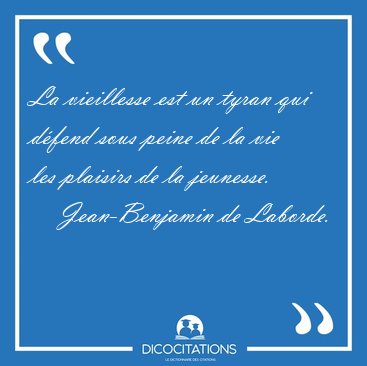 La vieillesse est un tyran qui d�fend sous peine de la vie les [...] - Jean-Benjamin de Laborde...