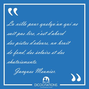 La ville pour quelqu'un qui ne sait pas lire, c'est d'abord des [...] - Jacques Meunier...