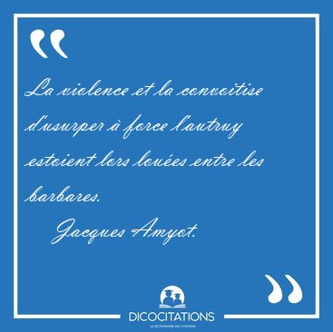 La violence et la convoitise d'usurper � force l'autruy estoient [...] - Jacques Amyot...