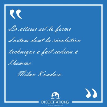 La vitesse est la forme d'extase dont la r�volution technique a [...] - Milan Kundera...