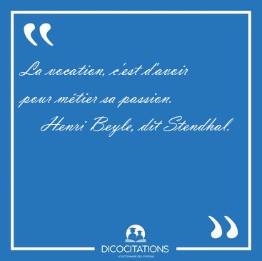 La vocation, c'est d'avoir pour mtier sa [...] - Henri Beyle, dit Stendhal...