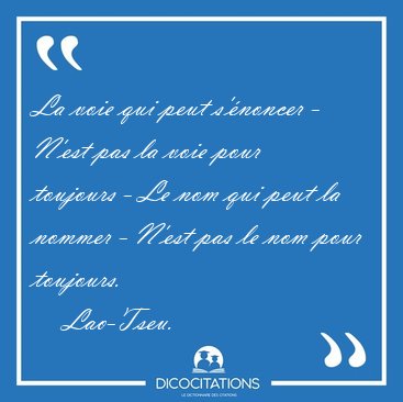 La voie qui peut s'�noncer - N'est pas la voie pour toujours - [...] - Lao-Tseu...