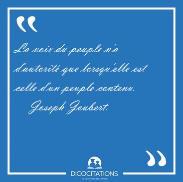 La voix du peuple n'a d'autorit� que lorsqu'elle est celle d'un [...] - Joseph Joubert...