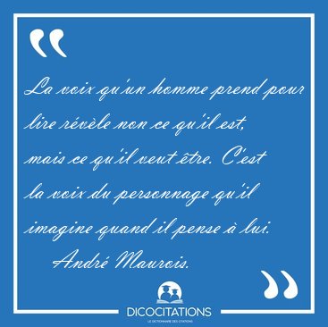 La voix qu'un homme prend pour lire rvle non ce qu'il est, [...] - Andr Maurois...