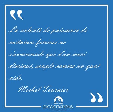 La volont� de puissance de certaines femmes ne s'accommode que [...] - Michel Tournier...
