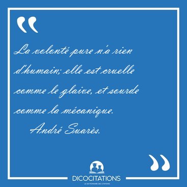 La volont� pure n'a rien d'humain; elle est cruelle comme le [...] - Andr� Suar�s...