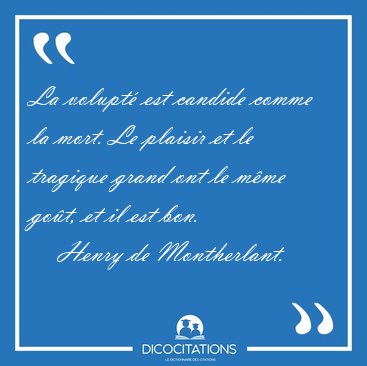 La volupt� est candide comme la mort. Le plaisir et le tragique [...] - Henry de Montherlant...
