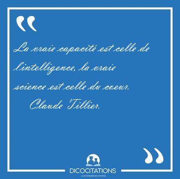 La vraie capacit est celle de l'intelligence, la vraie science [...] - Claude Tillier...