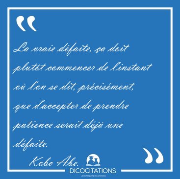 La vraie d�faite, �a doit plut�t commencer de l'instant o� l'on [...] - Kobo Abe...