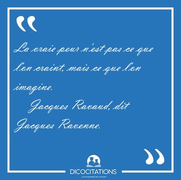 La vraie peur n'est pas ce que l'on craint, mais ce que l'on [...] - Jacques Ravaud, dit Jacques Ravenne...