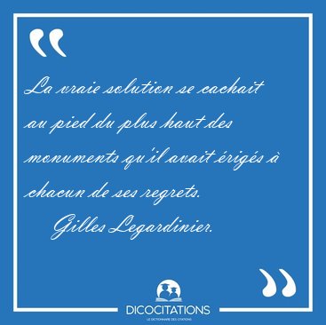 La vraie solution se cachait au pied du plus haut des monuments [...] - Gilles Legardinier...