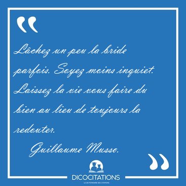 L�chez un peu la bride parfois. Soyez moins inquiet. Laissez la [...] - Guillaume Musso...