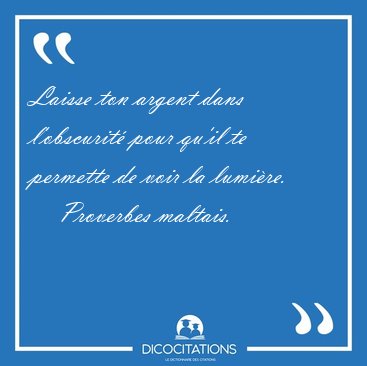 Laisse ton argent dans l'obscurit pour qu'il te permette de [...] - Proverbes maltais...