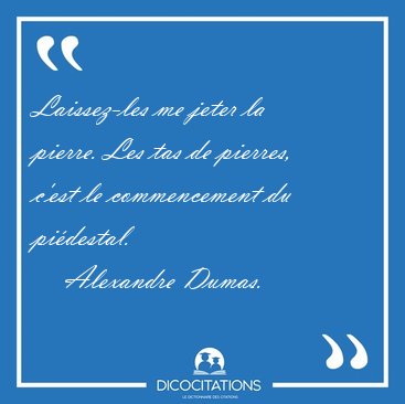 Laissez-les me jeter la pierre. Les tas de pierres, c'est le [...] - Alexandre Dumas...